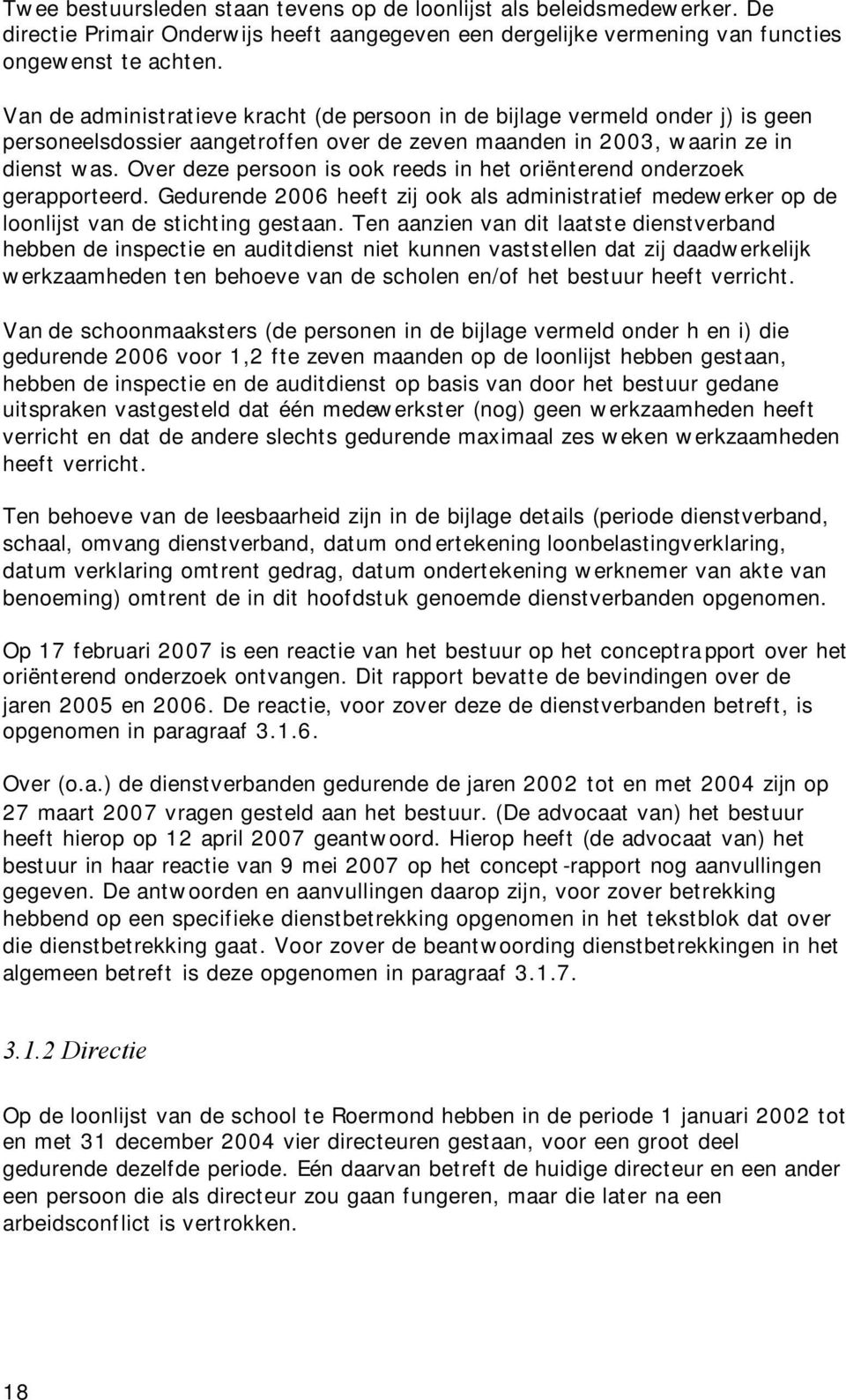 Over deze persoon is ook reeds in het oriënterend onderzoek gerapporteerd. Gedurende 2006 heeft zij ook als administratief medewerker op de loonlijst van de stichting gestaan.