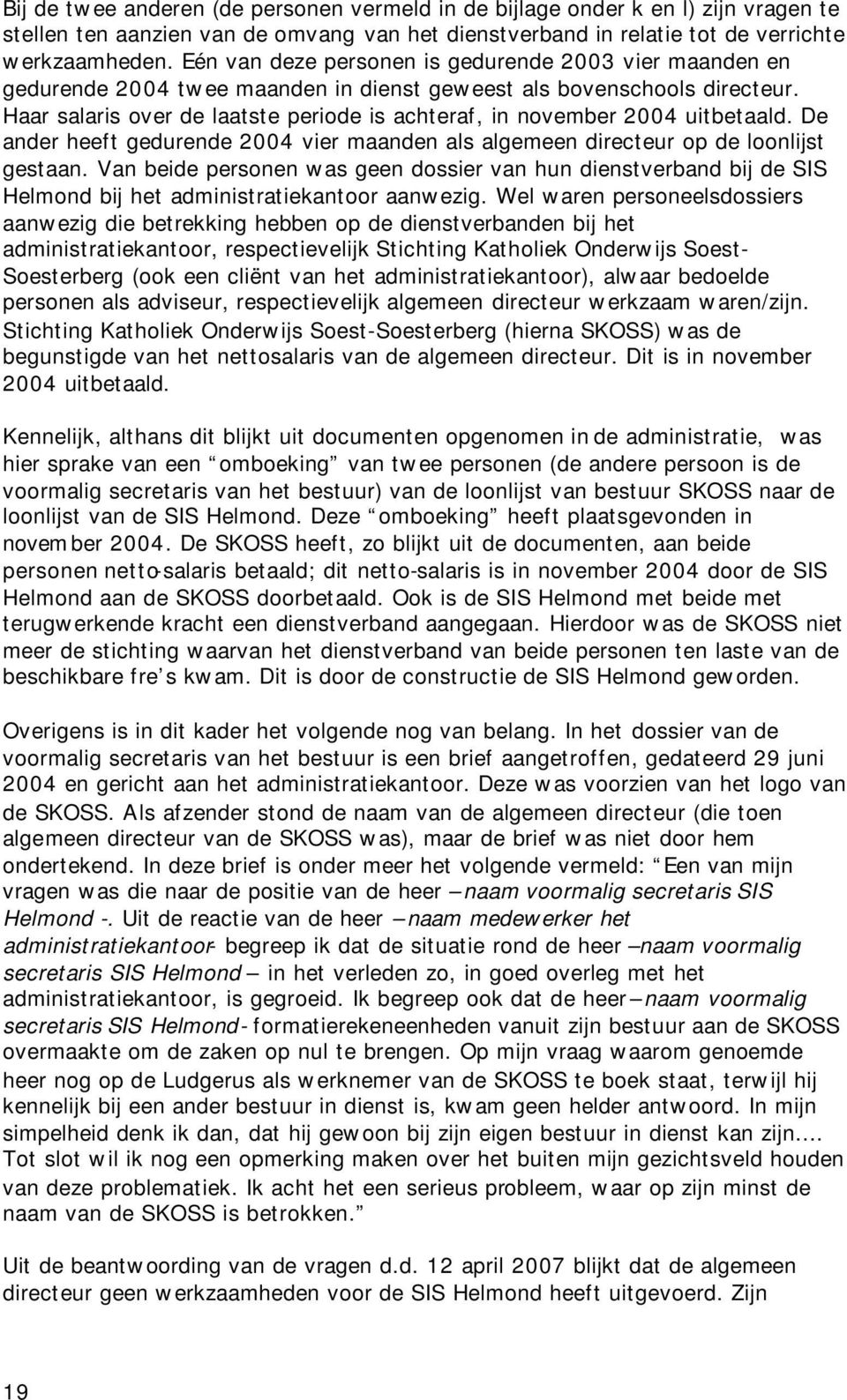 Haar salaris over de laatste periode is achteraf, in november 2004 uitbetaald. De ander heeft gedurende 2004 vier maanden als algemeen directeur op de loonlijst gestaan.