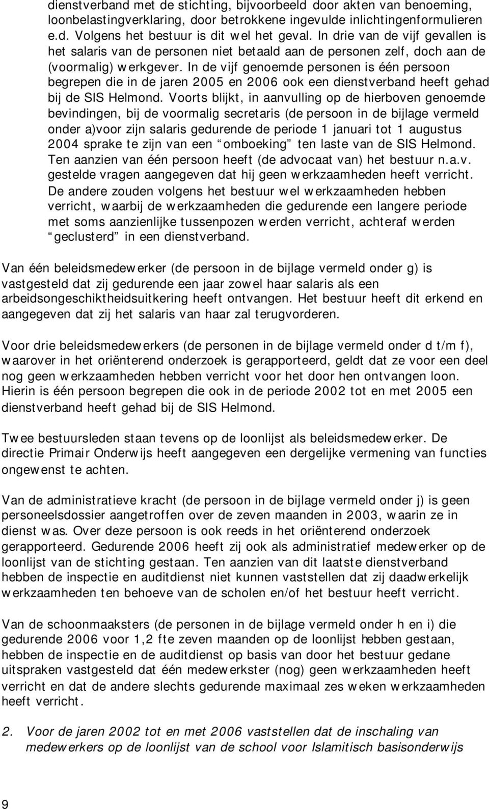 In de vijf genoemde personen is één persoon begrepen die in de jaren 2005 en 2006 ook een dienstverband heeft gehad bij de SIS Helmond.