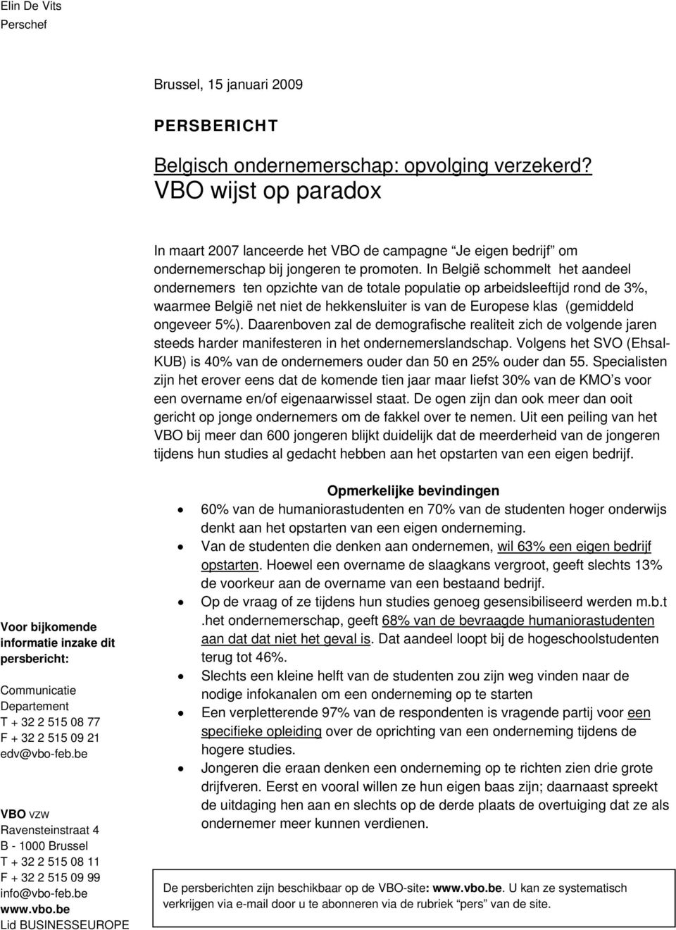 In België schommelt het aandeel ondernemers ten opzichte van de totale populatie op arbeidsleeftijd rond de 3%, waarmee België net niet de hekkensluiter is van de Europese klas (gemiddeld ongeveer