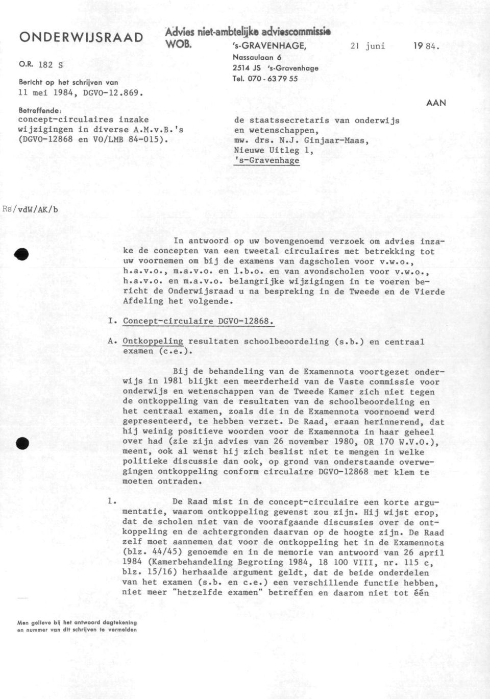 AAN Rs/vdW/AK/b In antwoord op uw bovengenoemd verzoek om advies inzake de concepten van een tweetal circulaires met betrekking tot uw voornemen om bij de examens van dagscholen voor v.w.o., h.a.v.o., m.