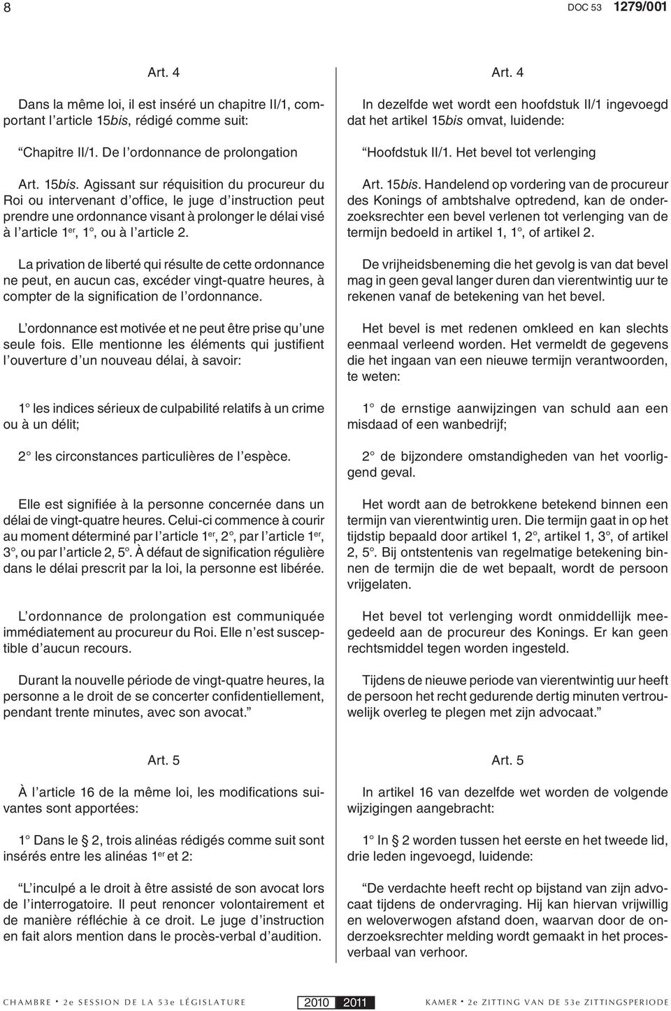 Agissant sur réquisition du procureur du Roi ou intervenant d office, le juge d instruction peut prendre une ordonnance visant à prolonger le délai visé à l article 1 er, 1, ou à l article 2.