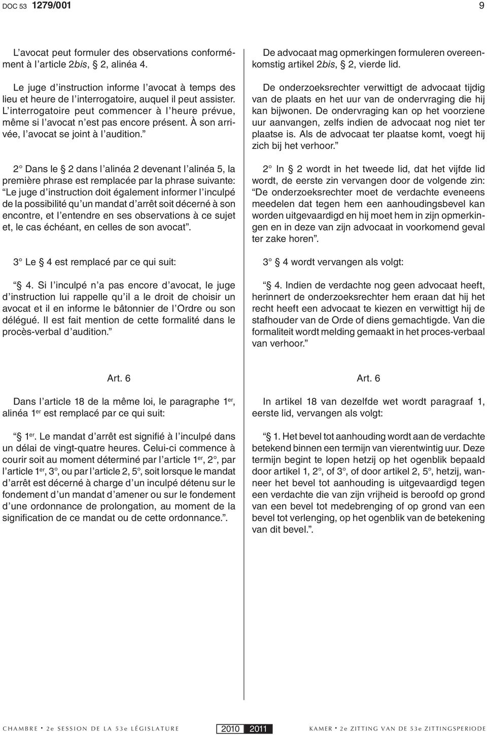 L interrogatoire peut commencer à l heure prévue, même si l avocat n est pas encore présent. À son arrivée, l avocat se joint à l audition.