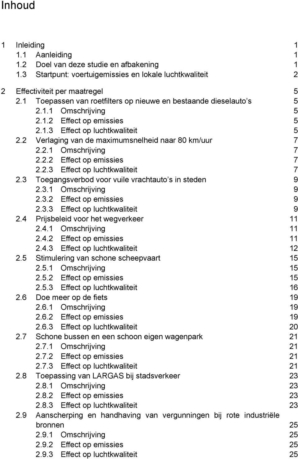 2 Verlaging van de maximumsnelheid naar 80 km/uur 7 2.2.1 Omschrijving 7 2.2.2 Effect op emissies 7 2.2.3 Effect op luchtkwaliteit 7 2.3 Toegangsverbod voor vuile vrachtauto s in steden 9 2.3.1 Omschrijving 9 2.