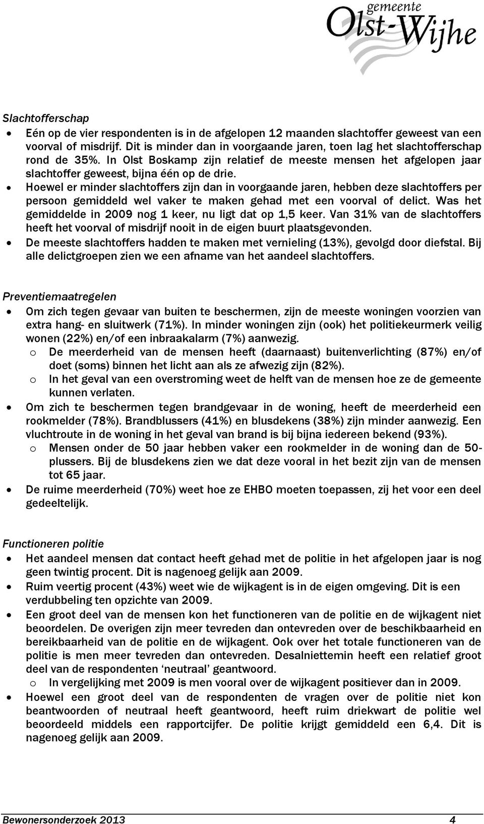 Hoewel er minder slachtoffers zijn dan in voorgaande jaren, hebben deze slachtoffers per persoon gemiddeld wel vaker te maken gehad met een voorval of delict.