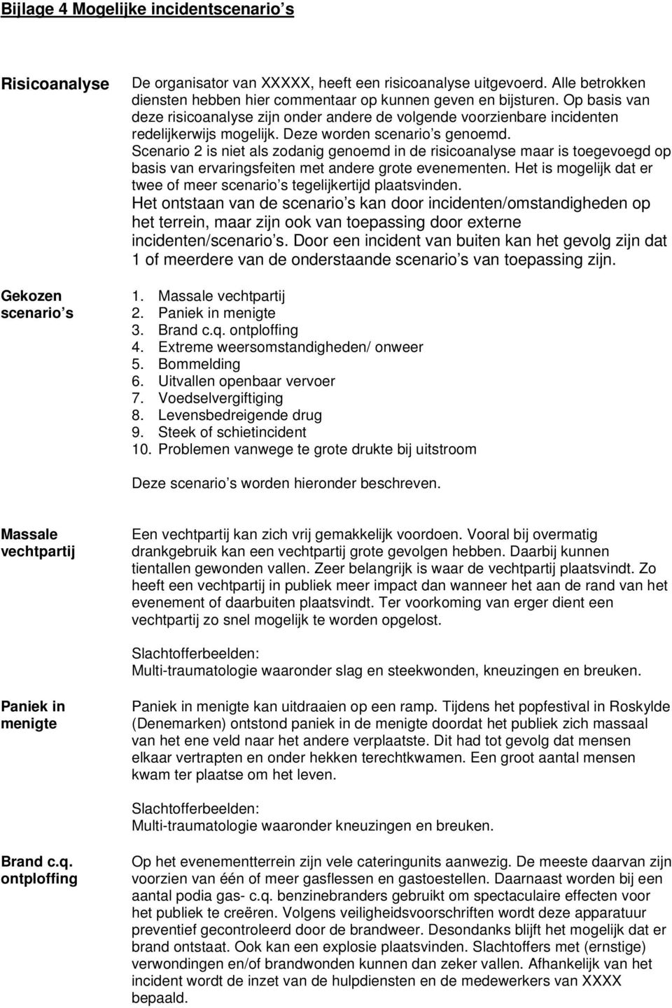 Deze worden scenario s genoemd. Scenario 2 is niet als zodanig genoemd in de risicoanalyse maar is toegevoegd op basis van ervaringsfeiten met andere grote evenementen.