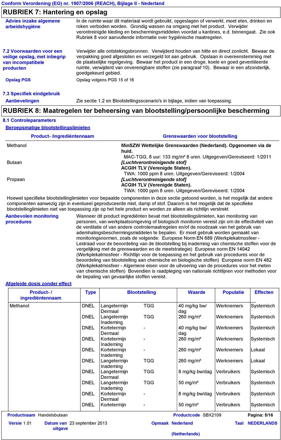 Zie ook Rubriek 8 voor aanvullende informatie over hygiënische maatregelen. 7.