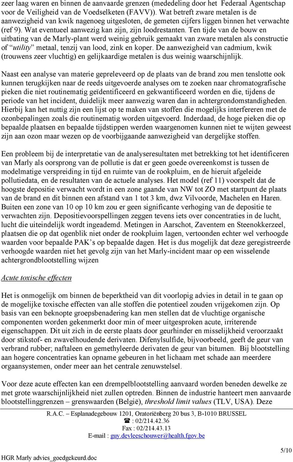 Ten tijde van de bouw en uitbating van de Marly-plant werd weinig gebruik gemaakt van zware metalen als constructie of utility metaal, tenzij van lood, zink en koper.