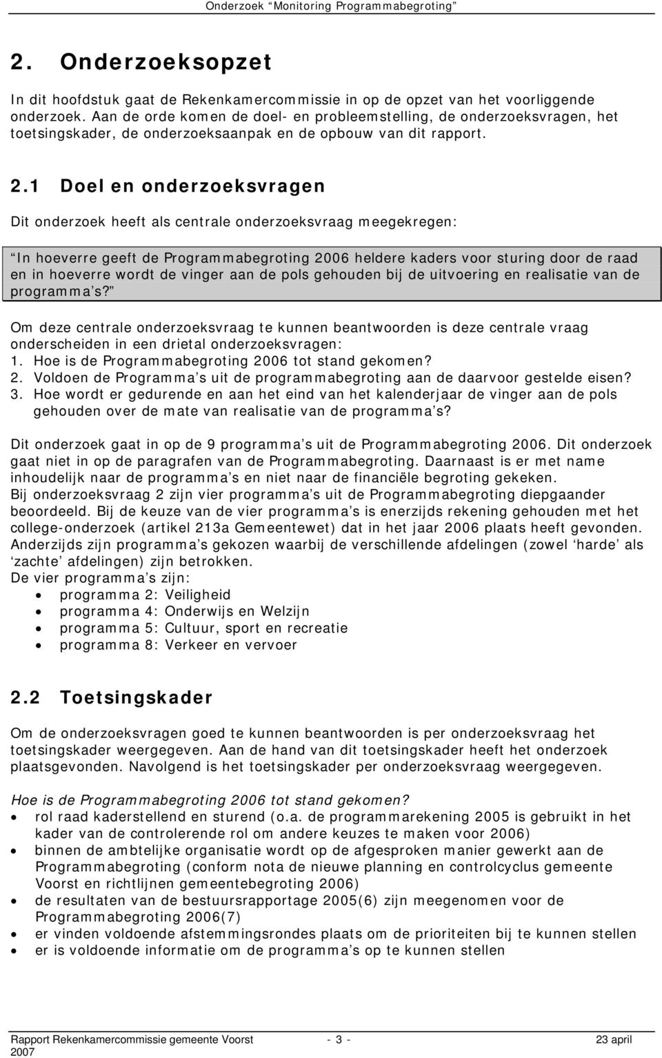 1 Doel en onderzoeksvragen Dit onderzoek heeft als centrale onderzoeksvraag meegekregen: In hoeverre geeft de Programmabegroting 2006 heldere kaders voor sturing door de raad en in hoeverre wordt de