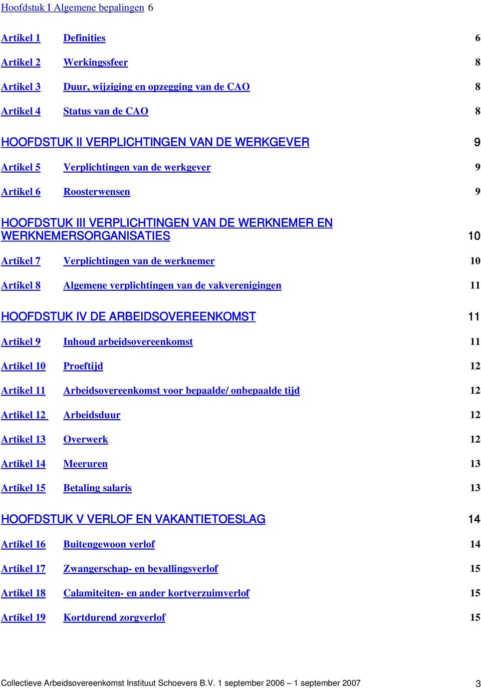 10 Artikel 8 Algemene verplichtingen van de vakverenigingen 11 HOOFDSTUK IV DE ARBEIDSOVEREENKOMST 11 Artikel 9 Inhoud arbeidsovereenkomst 11 Artikel 10 Proeftijd 12 Artikel 11 Arbeidsovereenkomst