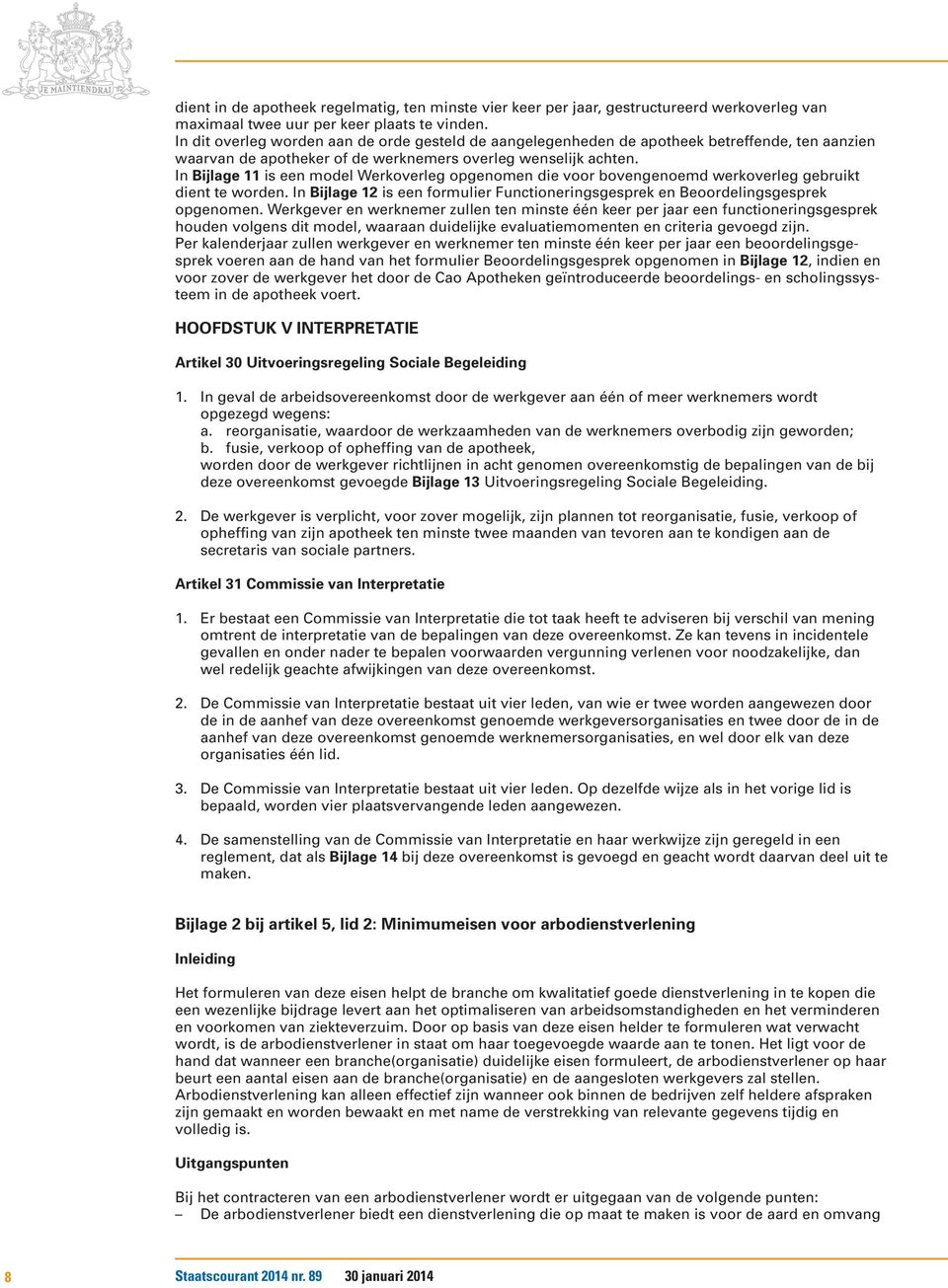 In Bijlage 11 is een model Werkoverleg opgenomen die voor bovengenoemd werkoverleg gebruikt dient te worden. In Bijlage 12 is een formulier Functioneringsgesprek en Beoordelingsgesprek opgenomen.