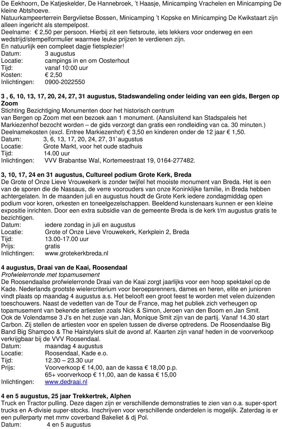 Hierbij zit een fietsroute, iets lekkers voor onderweg en een wedstrijd/stempelformulier waarmee leuke prijzen te verdienen zijn. En natuurlijk een compleet dagje fietsplezier!