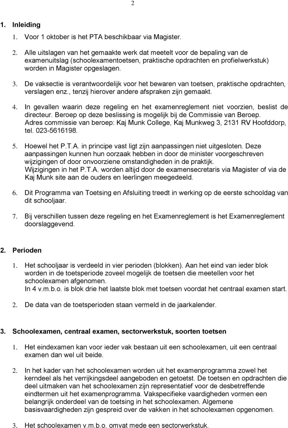 De vaksectie is verantwoordelijk voor het bewaren van en, praktische opdrachten, verslagen enz., tenzij hierover andere afspraken zijn gemaakt. 4.