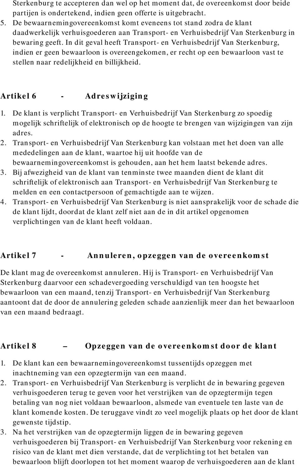 In dit geval heeft Transport- en Verhuisbedrijf Van Sterkenburg, indien er geen bewaarloon is overeengekomen, er recht op een bewaarloon vast te stellen naar redelijkheid en billijkheid.