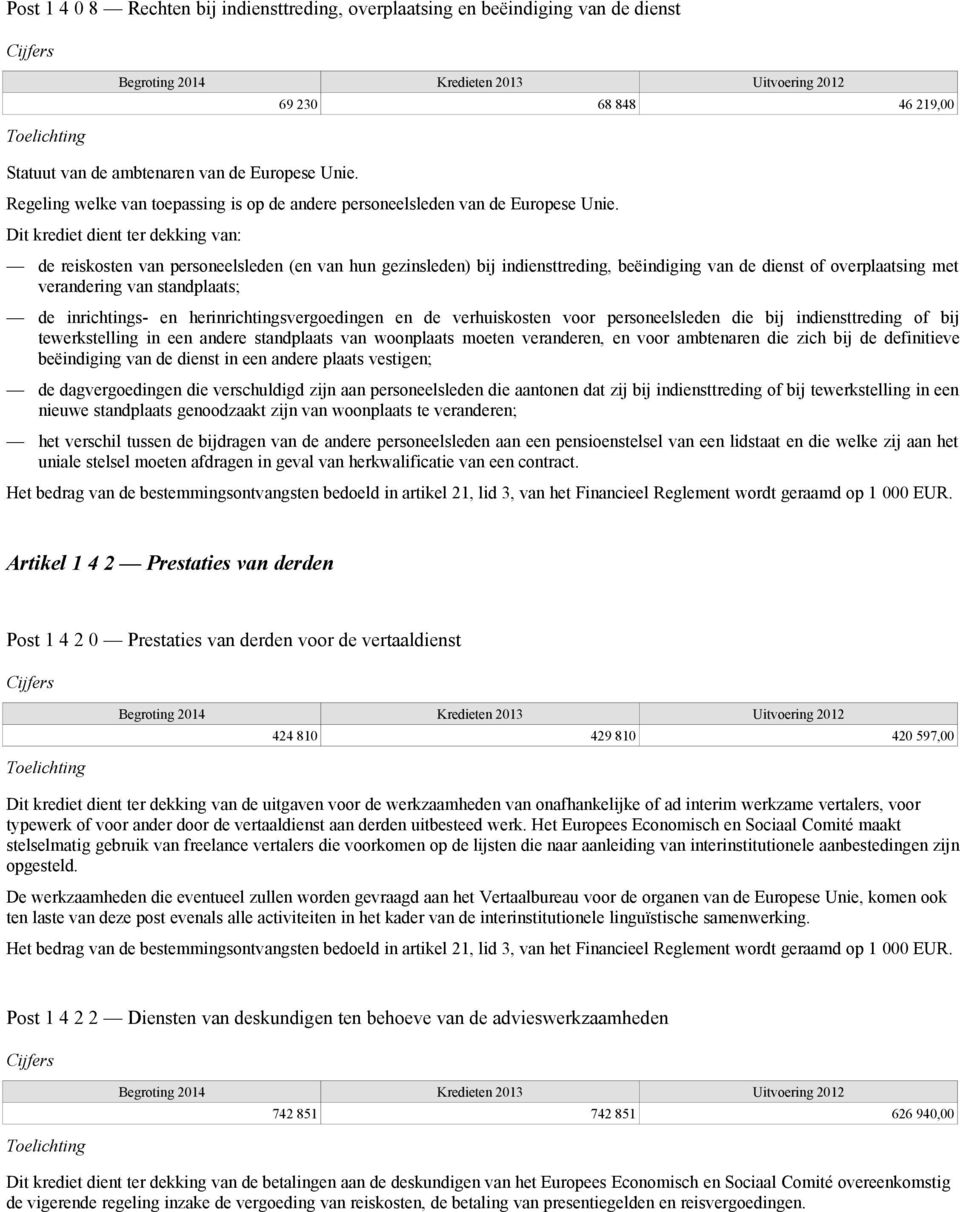 Dit krediet dient ter dekking van: de reiskosten van personeelsleden (en van hun gezinsleden) bij indiensttreding, beëindiging van de dienst of overplaatsing met verandering van standplaats; de