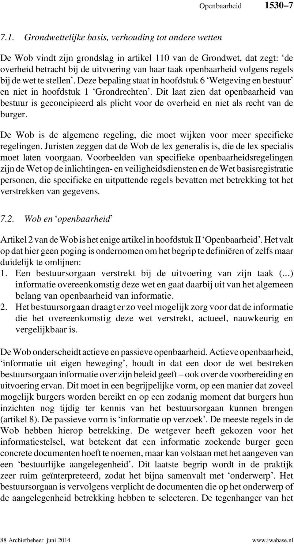 Grondwettelijke basis, verhouding tot andere wetten De Wob vindt zijn grondslag in artikel 110 van de Grondwet, dat zegt: de overheid betracht bij de uitvoering van haar taak openbaarheid volgens