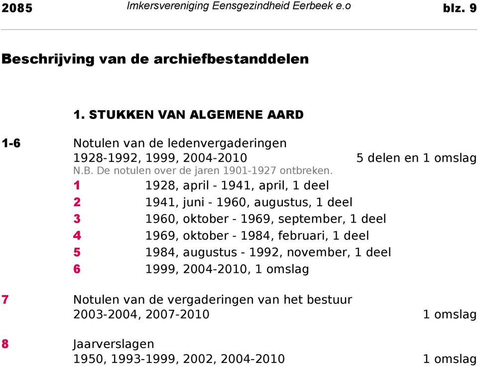 1 1928, april - 1941, april, 1 deel 2 1941, juni - 1960, augustus, 1 deel 3 1960, oktober - 1969, september, 1 deel 4 1969, oktober - 1984, februari, 1 deel 5 1984,