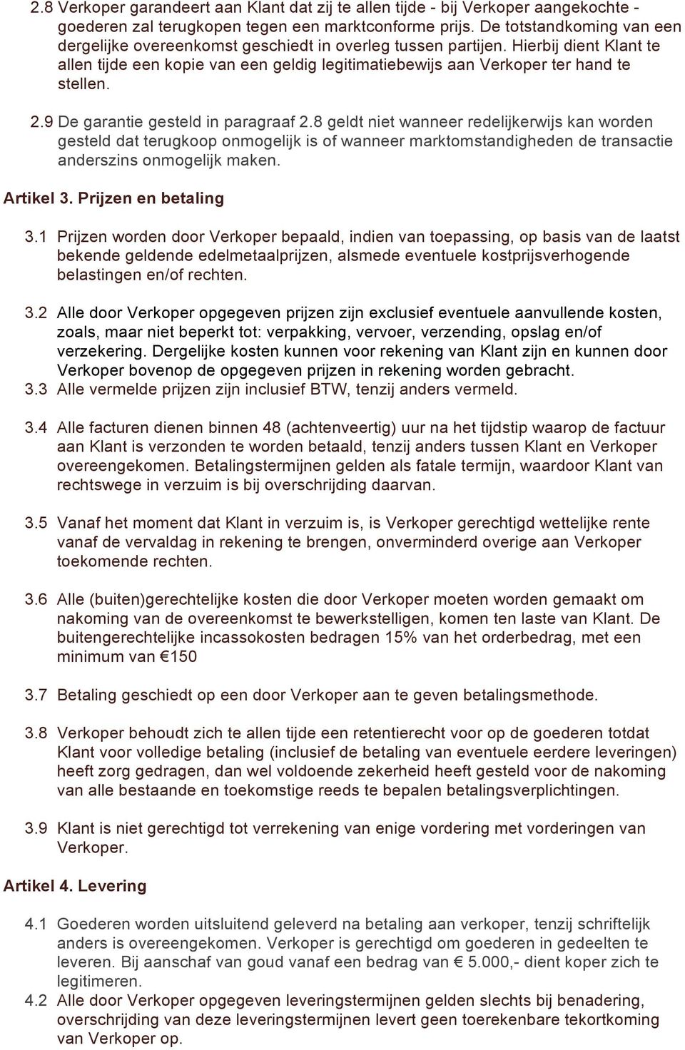 2.9 De garantie gesteld in paragraaf 2.8 geldt niet wanneer redelijkerwijs kan worden gesteld dat terugkoop onmogelijk is of wanneer marktomstandigheden de transactie anderszins onmogelijk maken.