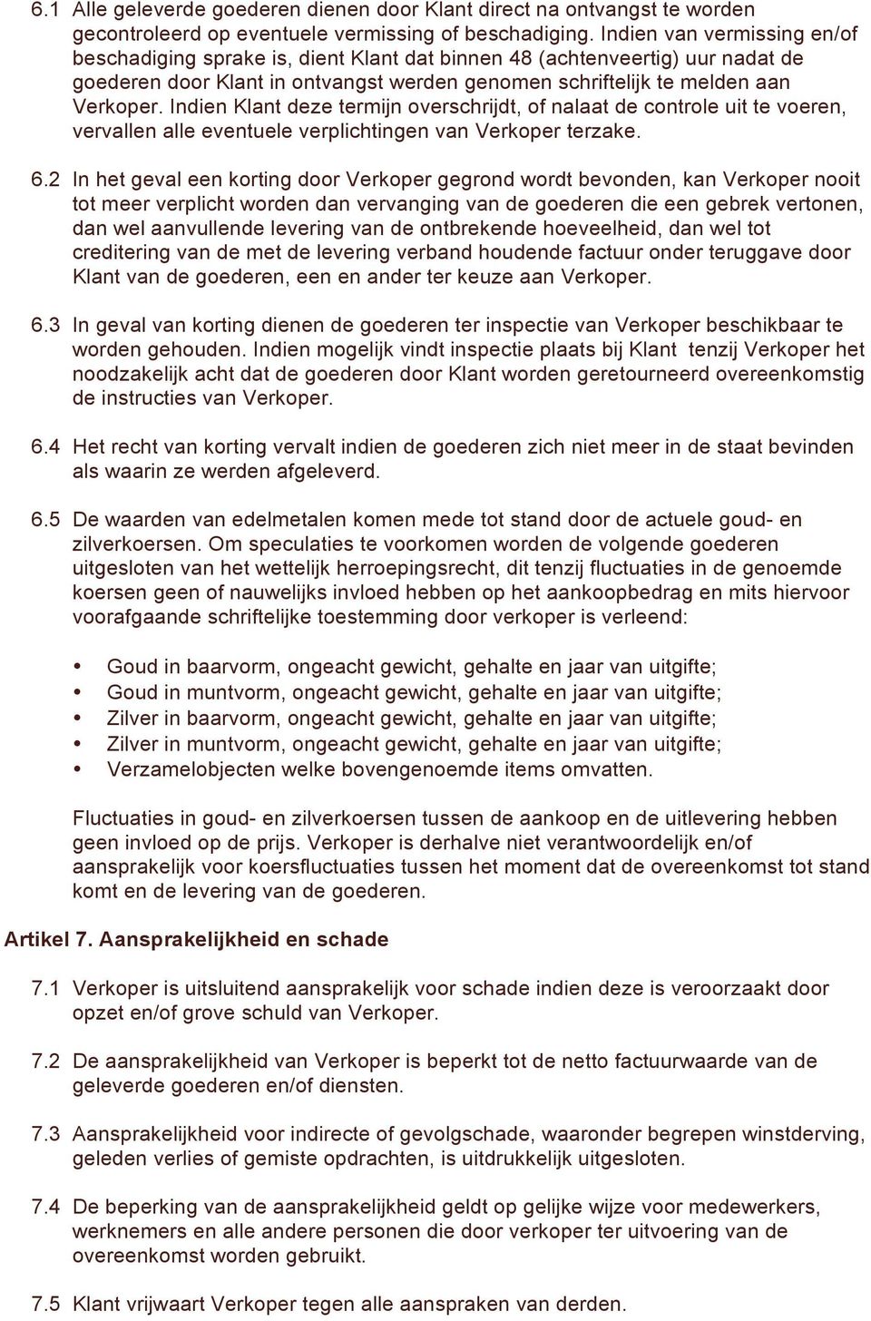 Indien Klant deze termijn overschrijdt, of nalaat de controle uit te voeren, vervallen alle eventuele verplichtingen van Verkoper terzake. 6.