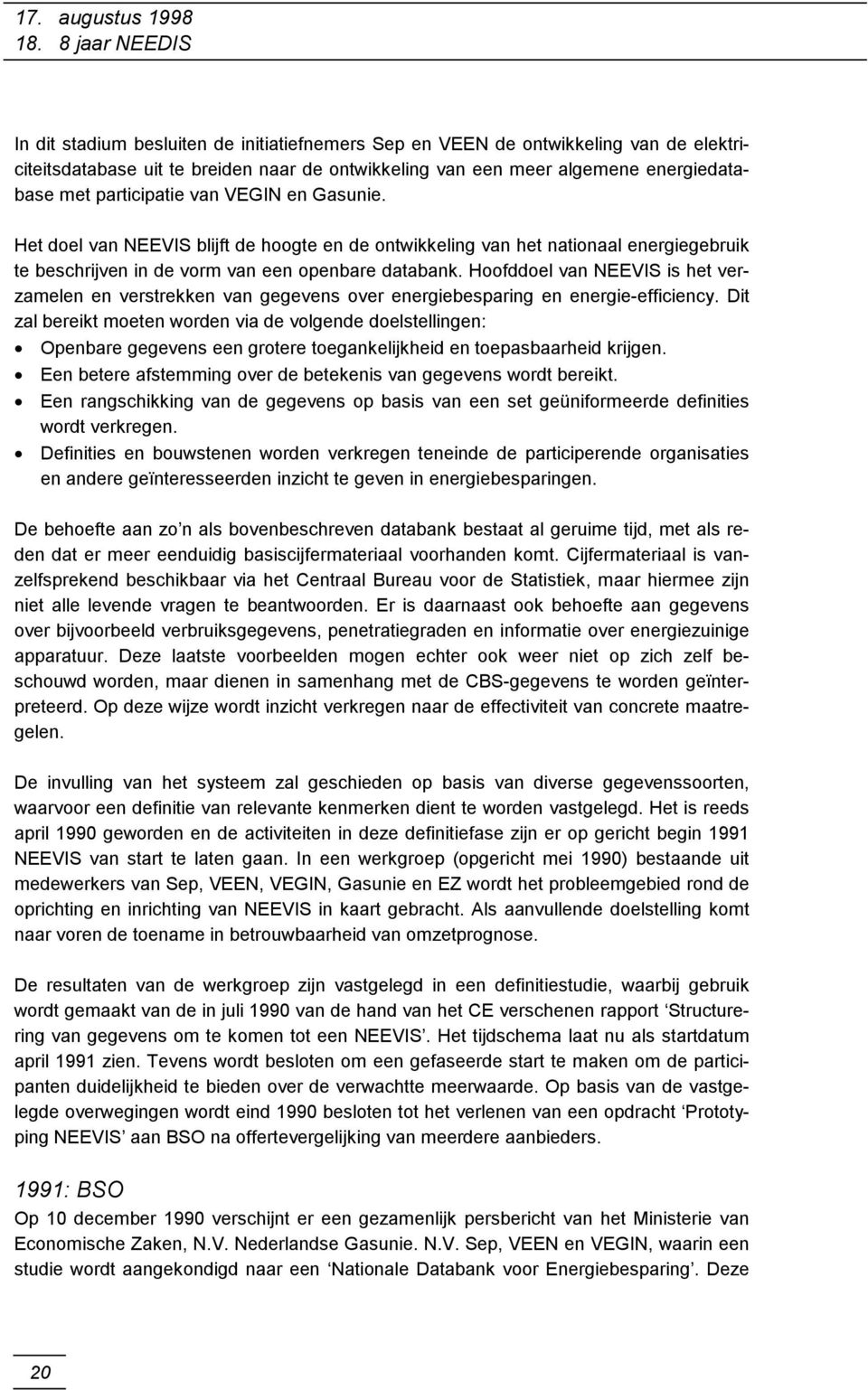 participatie van VEGIN en Gasunie. Het doel van NEEVIS blijft de hoogte en de ontwikkeling van het nationaal energiegebruik te beschrijven in de vorm van een openbare databank.