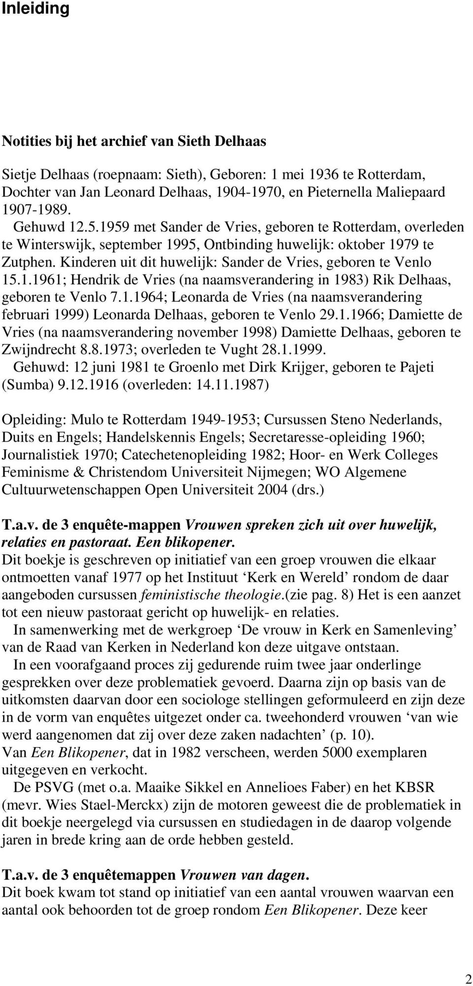Kinderen uit dit huwelijk: Sander de Vries, geboren te Venlo 15.1.1961; Hendrik de Vries (na naamsverandering in 1983) Rik Delhaas, geboren te Venlo 7.1.1964; Leonarda de Vries (na naamsverandering februari 1999) Leonarda Delhaas, geboren te Venlo 29.