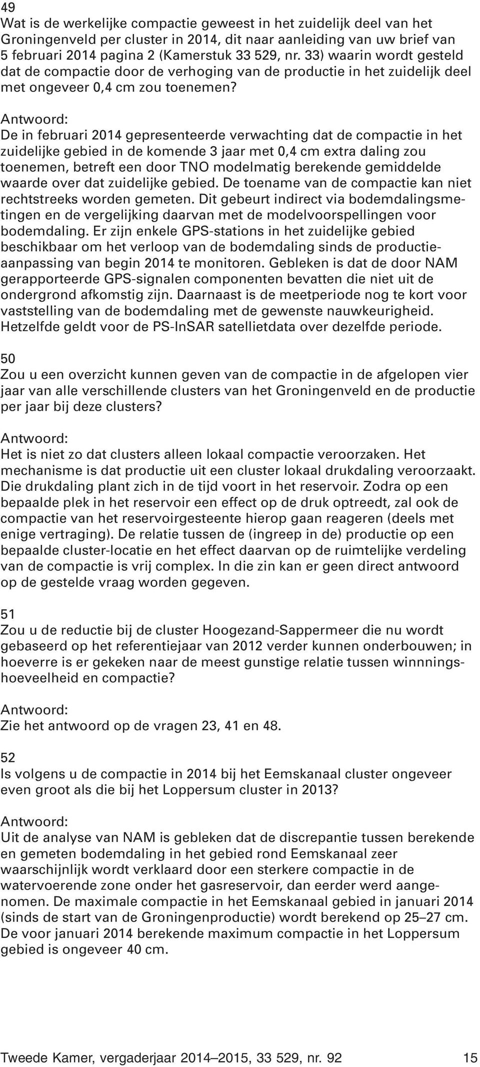 De in februari 2014 gepresenteerde verwachting dat de compactie in het zuidelijke gebied in de komende 3 jaar met 0,4 cm extra daling zou toenemen, betreft een door TNO modelmatig berekende