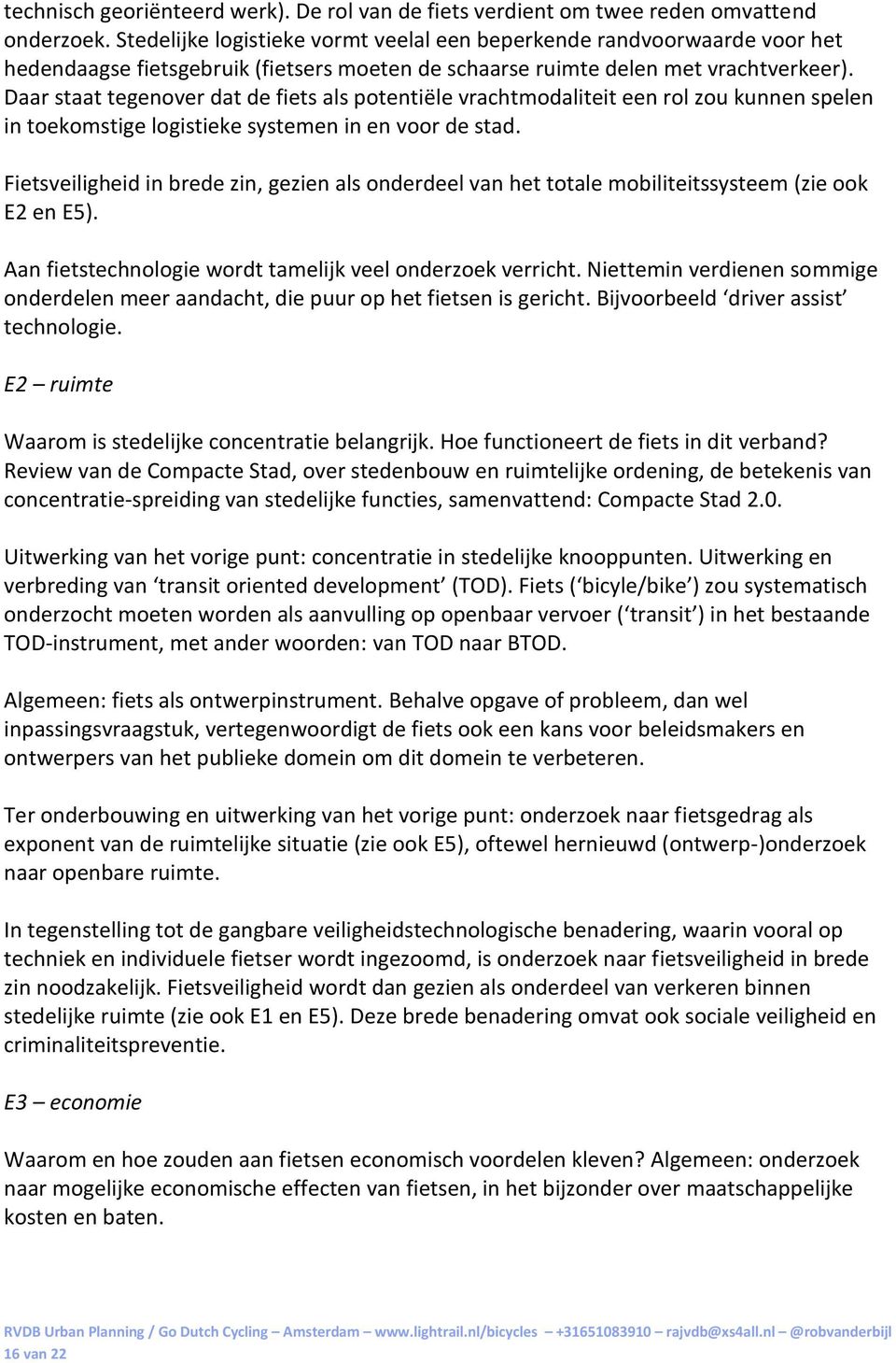 Daar staat tegenover dat de fiets als potentiële vrachtmodaliteit een rol zou kunnen spelen in toekomstige logistieke systemen in en voor de stad.