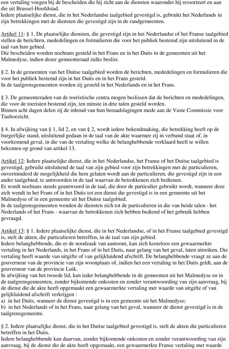 De plaatselijke diensten, die gevestigd zijn in het Nederlandse of het Franse taalgebied stellen de berichten, mededelingen en formulieren die voor het publiek bestemd zijn uitsluitend in de taal van
