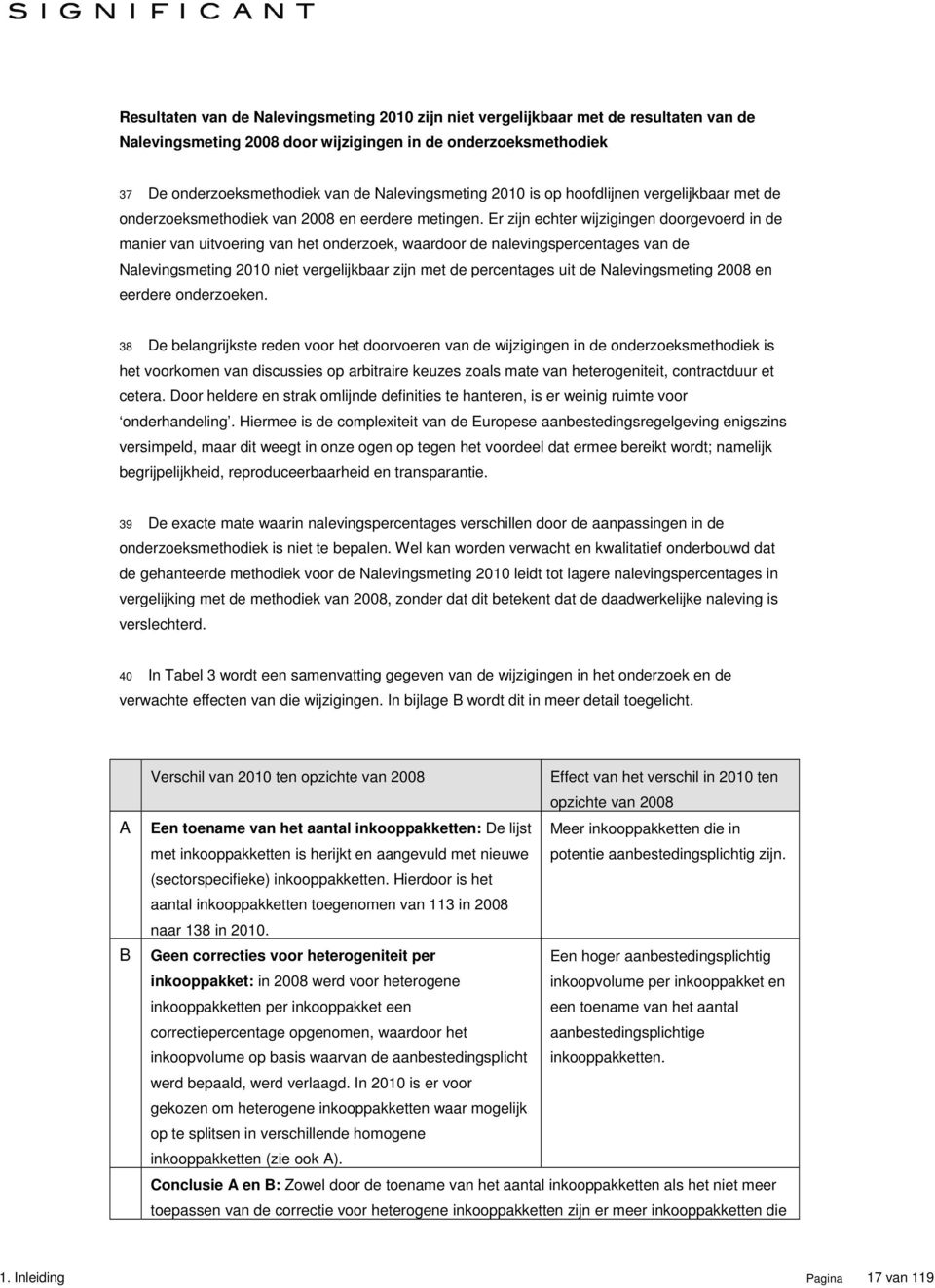 Er zijn echter wijzigingen doorgevoerd in de manier van uitvoering van het onderzoek, waardoor de nalevingspercentages van de Nalevingsmeting 2010 niet vergelijkbaar zijn met de percentages uit de