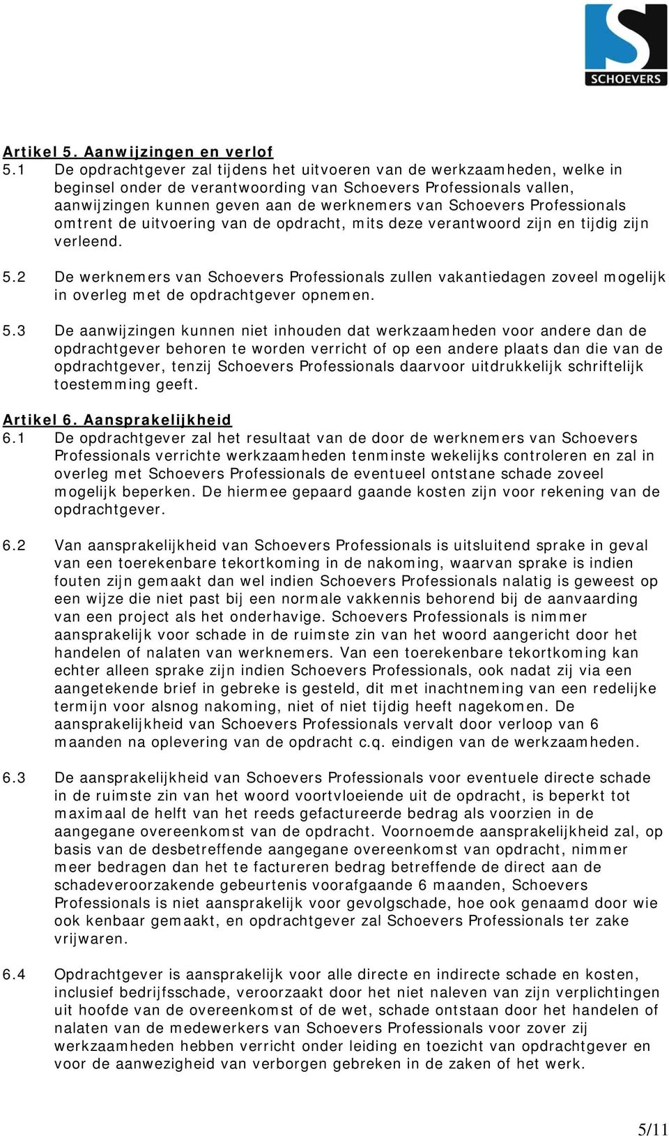 Schoevers Professionals omtrent de uitvoering van de opdracht, mits deze verantwoord zijn en tijdig zijn verleend. 5.