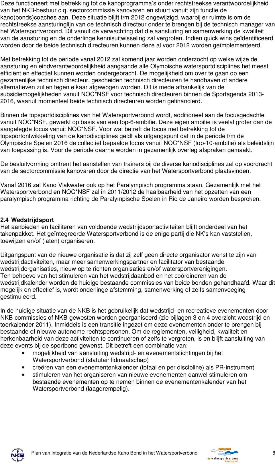 Deze situatie blijft t/m 2012 ongewijzigd, waarbij er ruimte is om de rechtstreekse aansturinglijn van de technisch directeur onder te brengen bij de technisch manager van het Watersportverbond.