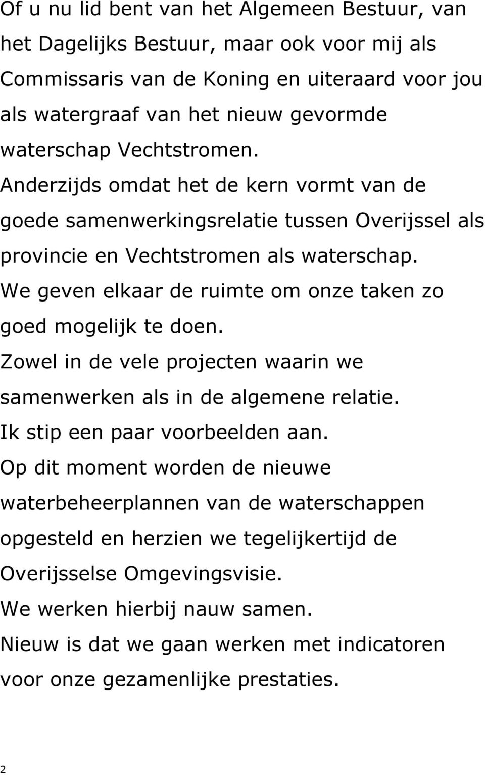 We geven elkaar de ruimte om onze taken zo goed mogelijk te doen. Zowel in de vele projecten waarin we samenwerken als in de algemene relatie. Ik stip een paar voorbeelden aan.