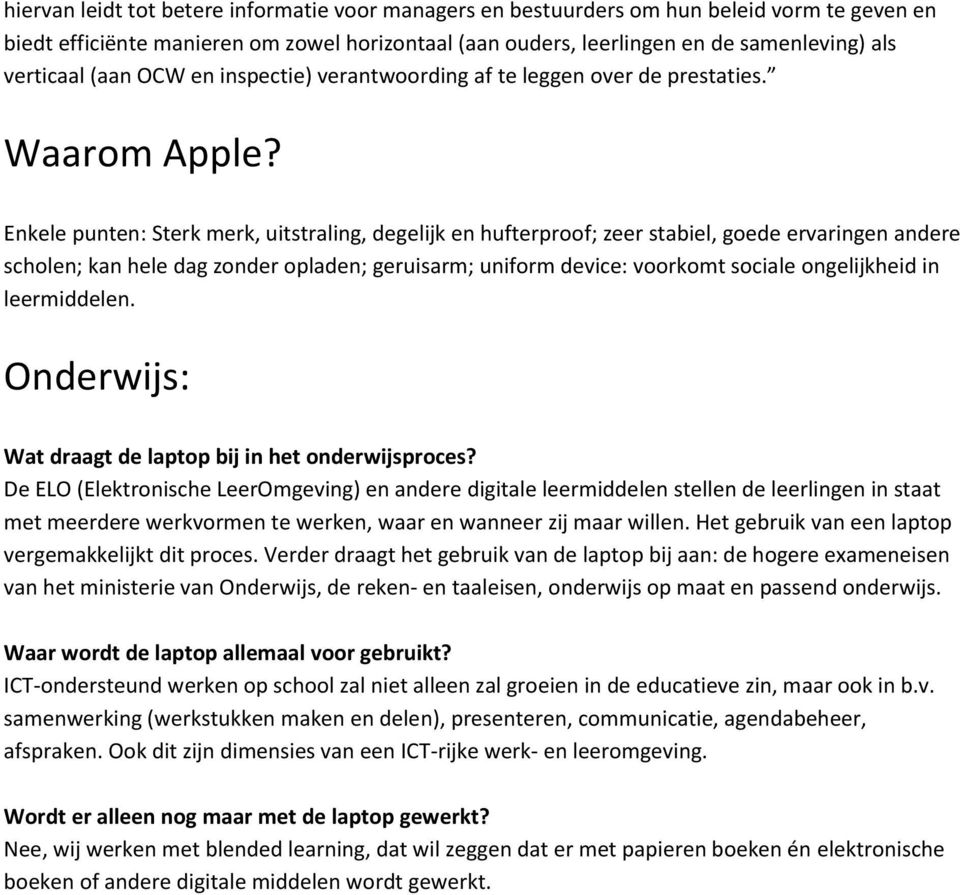 Enkele punten: Sterk merk, uitstraling, degelijk en hufterproof; zeer stabiel, goede ervaringen andere scholen; kan hele dag zonder opladen; geruisarm; uniform device: voorkomt sociale ongelijkheid