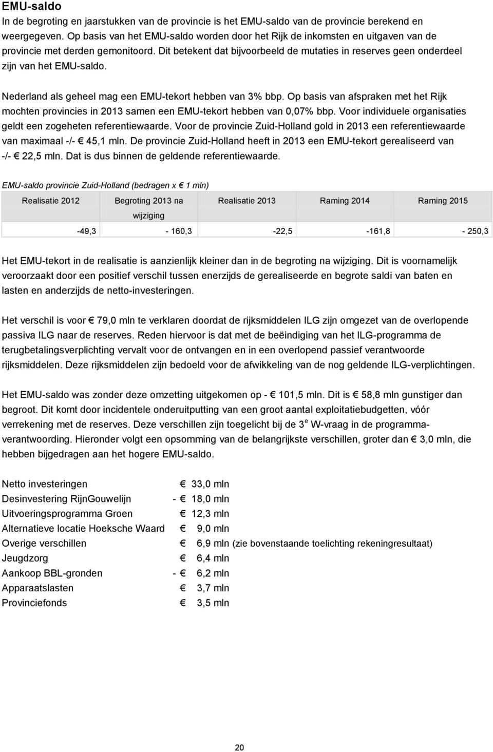 Dit betekent dat bijvoorbeeld de mutaties in reserves geen onderdeel zijn van het EMU-saldo. Nederland als geheel mag een EMU-tekort hebben van 3% bbp.