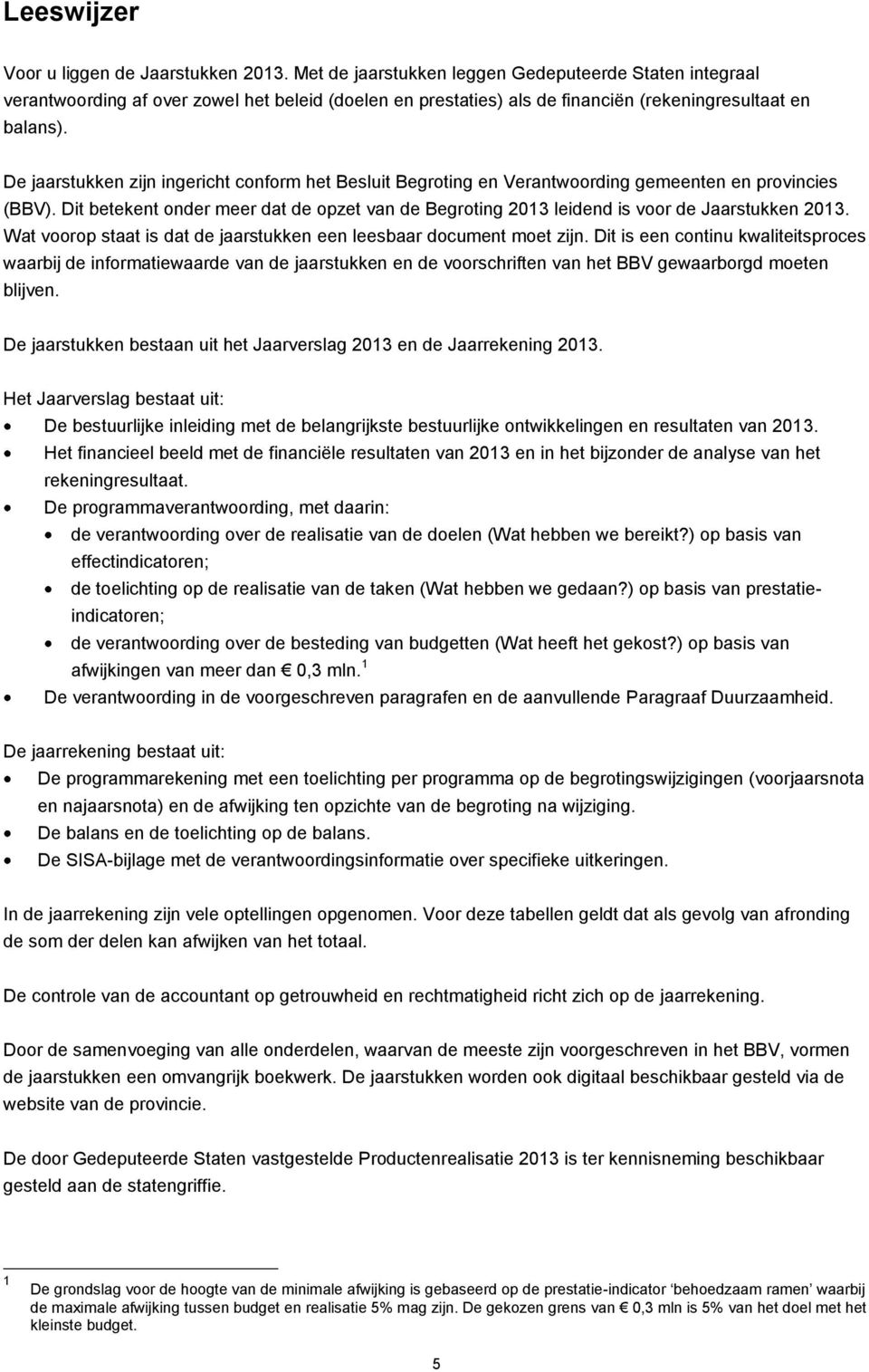 De jaarstukken zijn ingericht conform het Besluit Begroting en Verantwoording gemeenten en provincies (BBV).