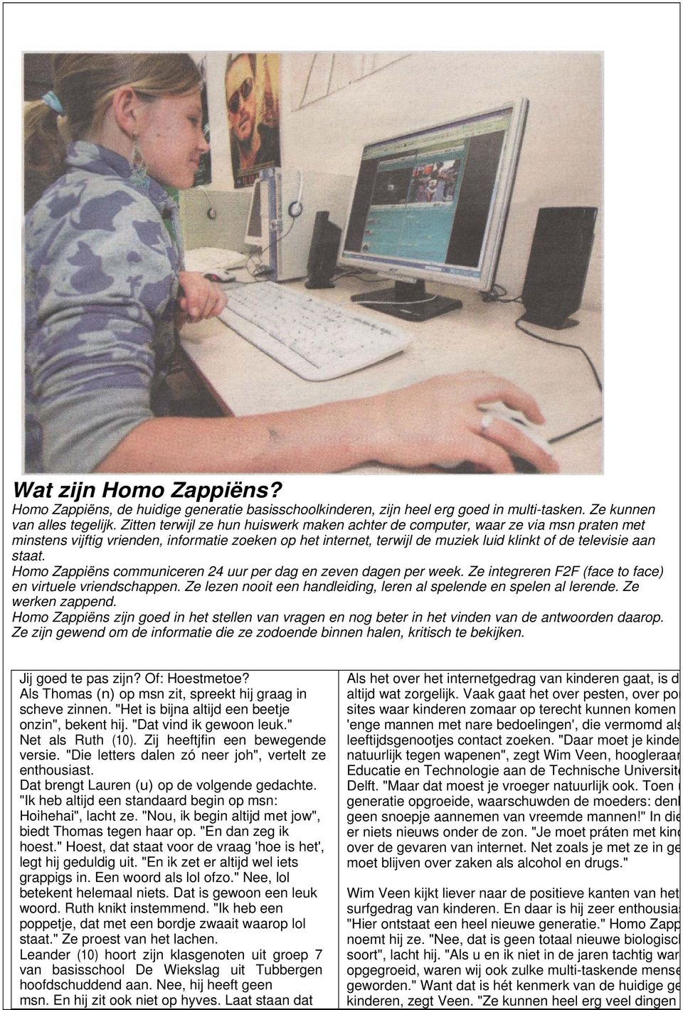 staat. Homo Zappiëns communiceren 24 uur per dag en zeven dagen per week. Ze integreren F2F (face to face) en virtuele vriendschappen.