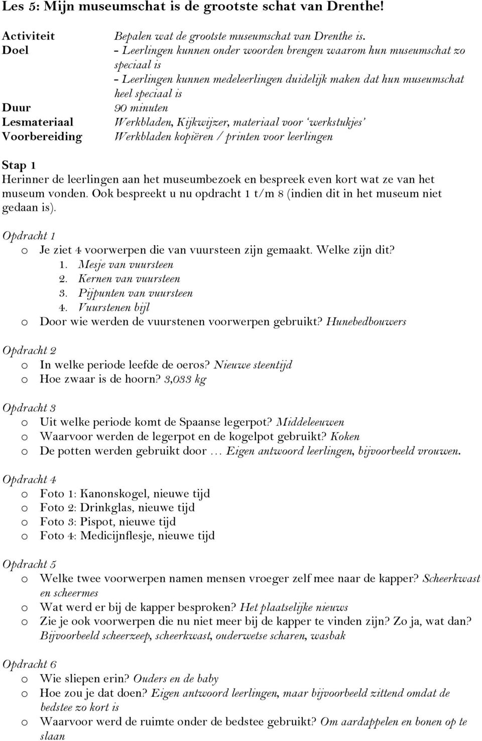 Kijkwijzer, materiaal voor werkstukjes Werkbladen kopiëren / printen voor leerlingen Stap 1 Herinner de leerlingen aan het museumbezoek en bespreek even kort wat ze van het museum vonden.