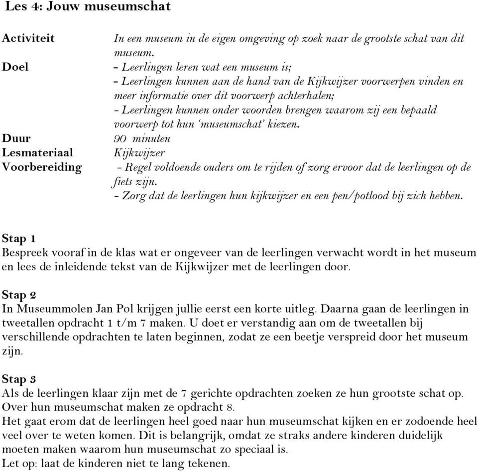 waarom zij een bepaald voorwerp tot hun museumschat kiezen. 90 minuten Kijkwijzer - Regel voldoende ouders om te rijden of zorg ervoor dat de leerlingen op de fiets zijn.