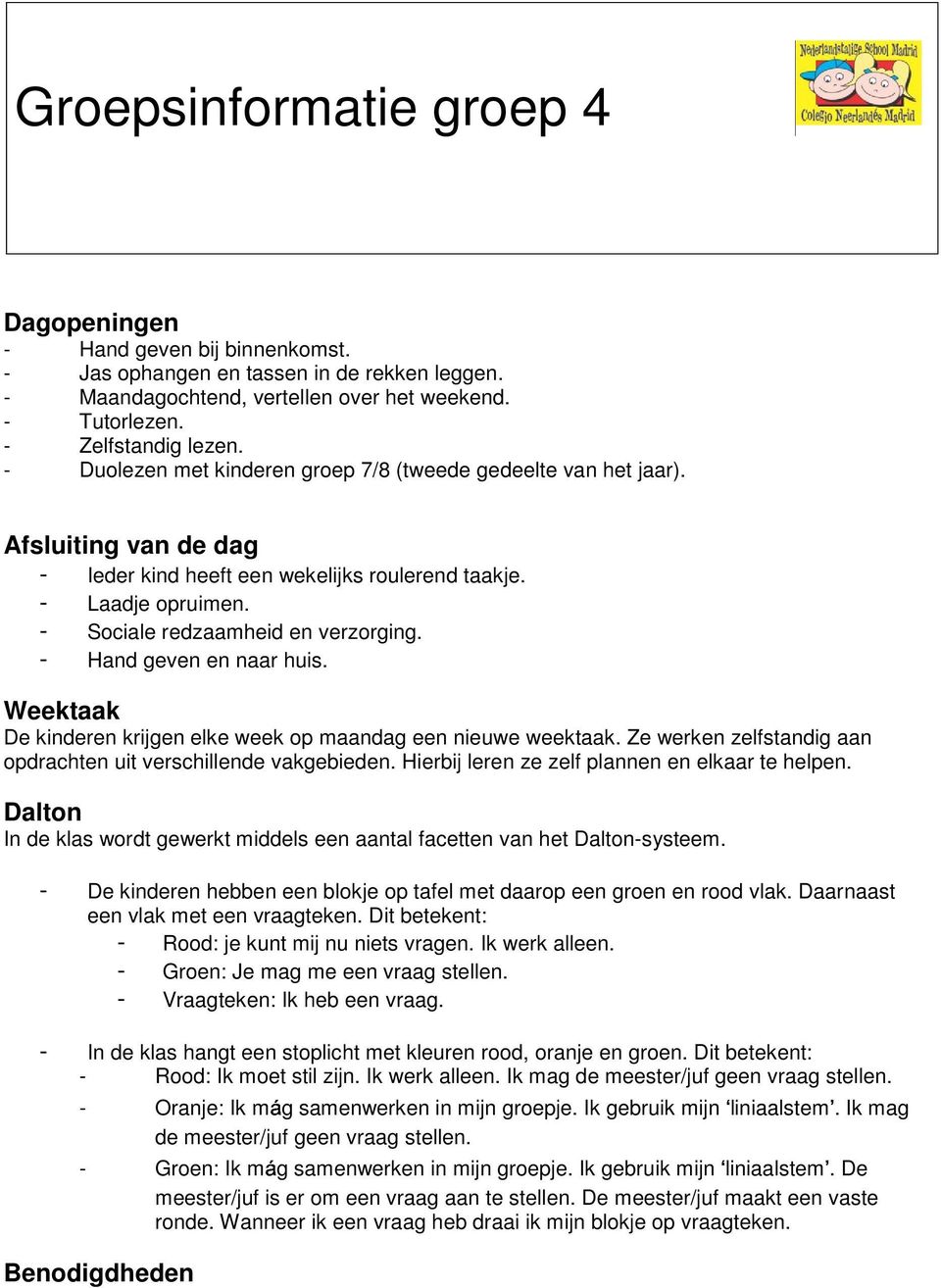 - Hand geven en naar huis. Weektaak De kinderen krijgen elke week op maandag een nieuwe weektaak. Ze werken zelfstandig aan opdrachten uit verschillende vakgebieden.