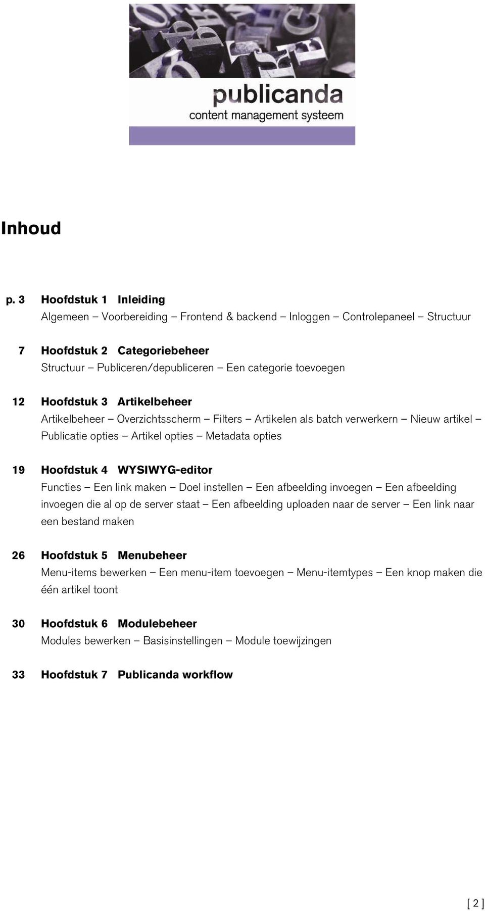 Hoofdstuk 3 Artikelbeheer Artikelbeheer Overzichtsscherm Filters Artikelen als batch verwerkern Nieuw artikel Publicatie opties Artikel opties Metadata opties 19 Hoofdstuk 4 WYSIWYG-editor Functies