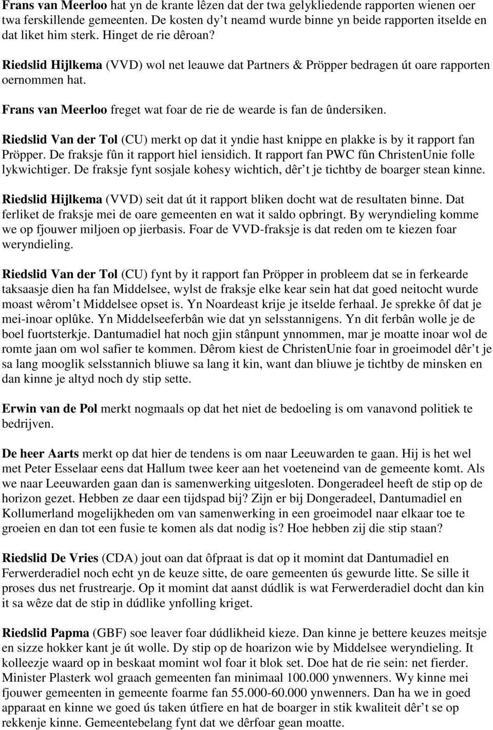 Riedslid Van der Tol (CU) merkt op dat it yndie hast knippe en plakke is by it rapport fan Pröpper. De fraksje fûn it rapport hiel iensidich. It rapport fan PWC fûn ChristenUnie folle lykwichtiger.