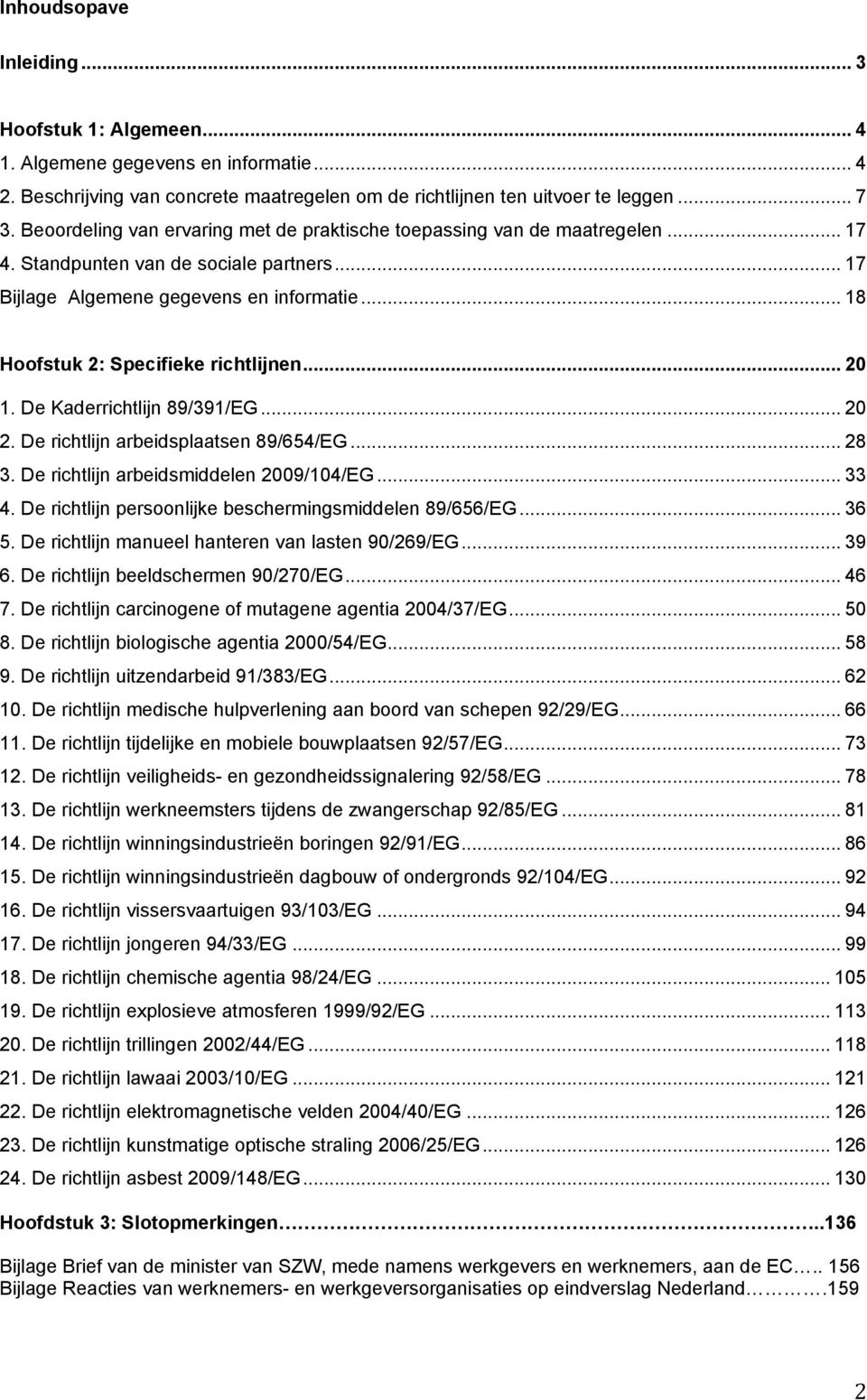 .. 18 Hoofstuk 2: Specifieke richtlijnen... 20 1. De Kaderrichtlijn 89/391/EG... 20 2. De richtlijn arbeidsplaatsen 89/654/EG... 28 3. De richtlijn arbeidsmiddelen 2009/104/EG... 33 4.