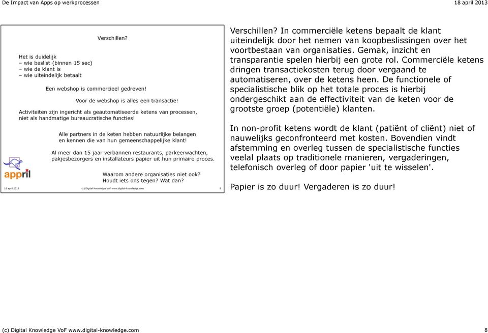 De functionele of specialistische blik op het totale proces is hierbij ondergeschikt aan de effectiviteit van de keten voor de grootste groep (potentiële) klanten.