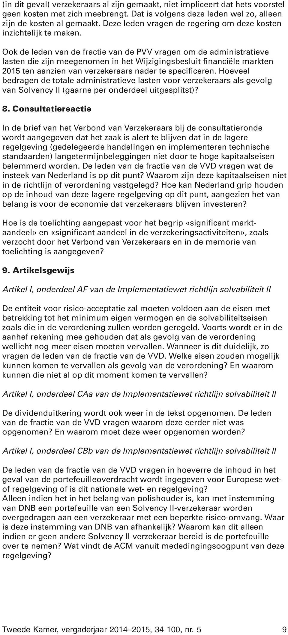 Ook de leden van de fractie van de PVV vragen om de administratieve lasten die zijn meegenomen in het Wijzigingsbesluit financiële markten 2015 ten aanzien van verzekeraars nader te specificeren.