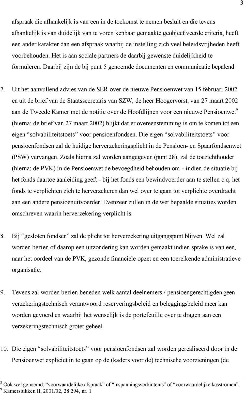 Daarbij zijn de bij punt 5 genoemde documenten en communicatie bepalend. 7.