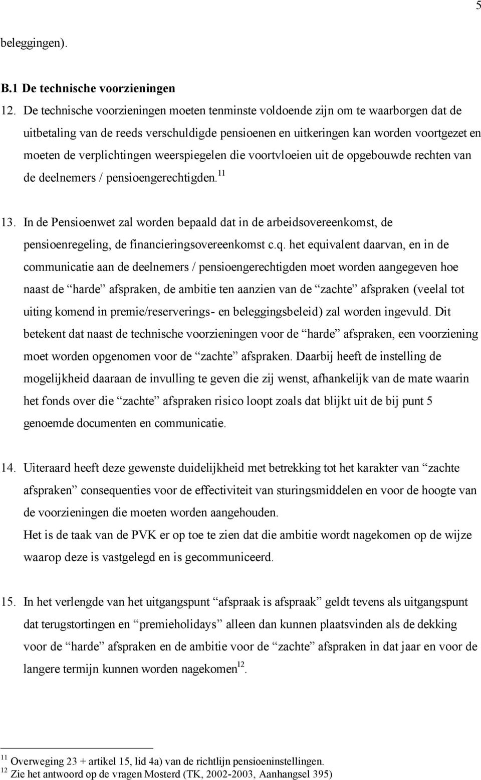 weerspiegelen die voortvloeien uit de opgebouwde rechten van de deelnemers / pensioengerechtigden. 11 13.