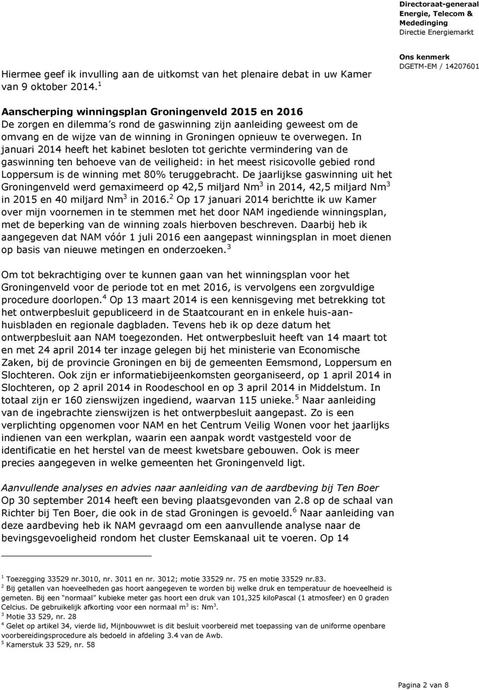 In januari 2014 heeft het kabinet besloten tot gerichte vermindering van de gaswinning ten behoeve van de veiligheid: in het meest risicovolle gebied rond Loppersum is de winning met 80%