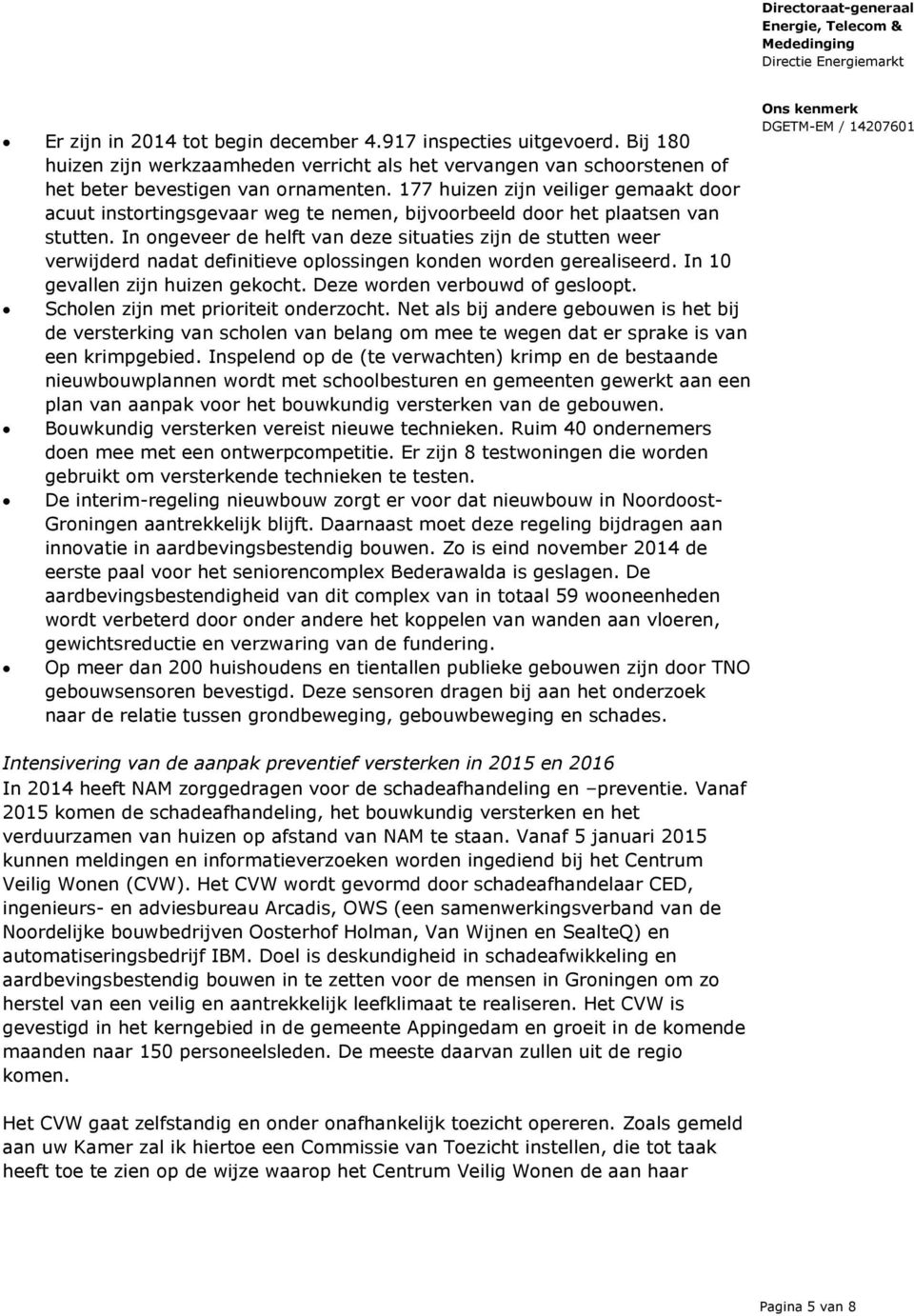 In ongeveer de helft van deze situaties zijn de stutten weer verwijderd nadat definitieve oplossingen konden worden gerealiseerd. In 10 gevallen zijn huizen gekocht. Deze worden verbouwd of gesloopt.