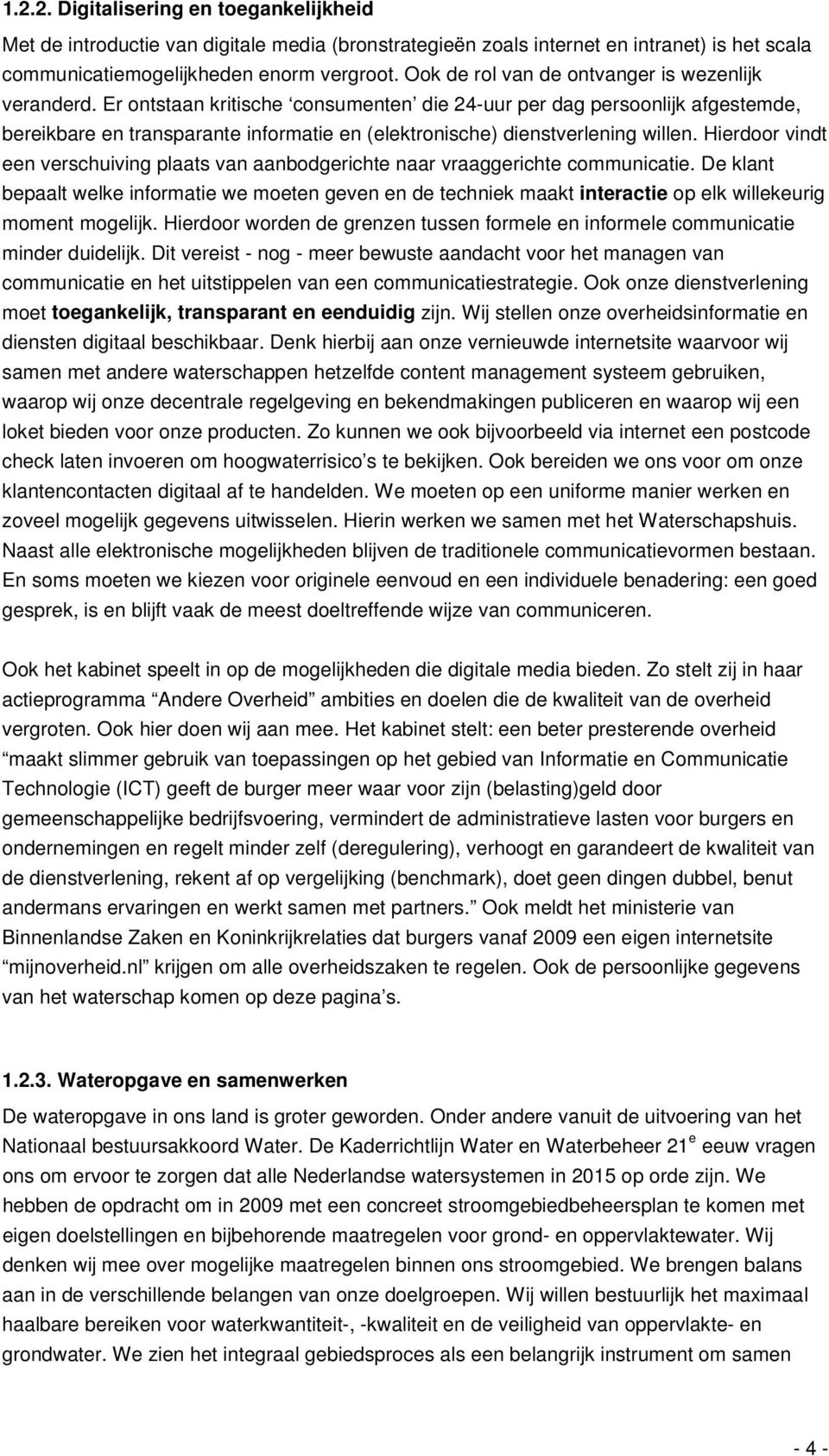 Er ontstaan kritische consumenten die 24-uur per dag persoonlijk afgestemde, bereikbare en transparante informatie en (elektronische) dienstverlening willen.