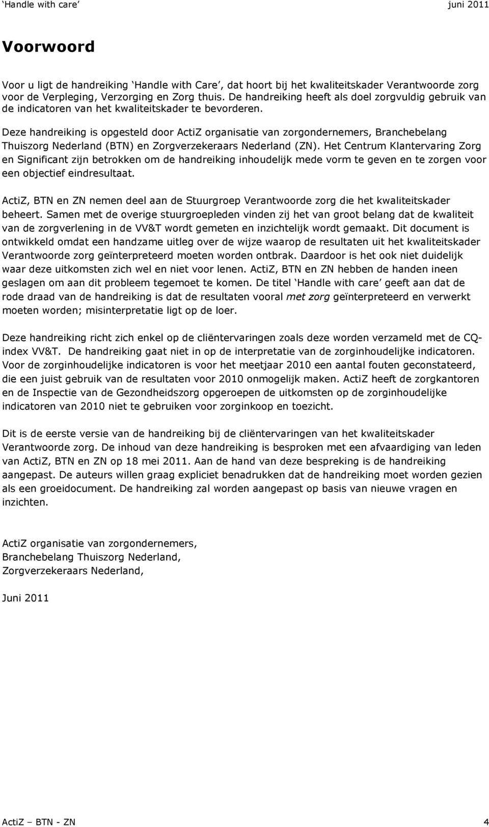 Deze handreiking is opgesteld door ActiZ organisatie van zorgondernemers, Branchebelang Thuiszorg Nederland (BTN) en Zorgverzekeraars Nederland (ZN).